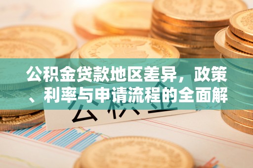 宽甸公积金贷款地区差异，政策、利率与申请流程的全面解析