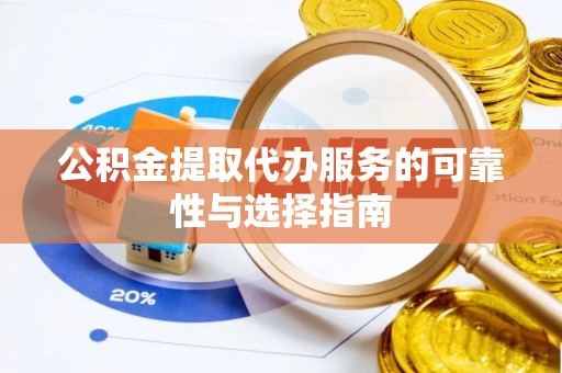 五河公积金提取代办服务的可靠性与选择指南