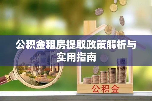 海港公积金租房提取政策解析与实用指南
