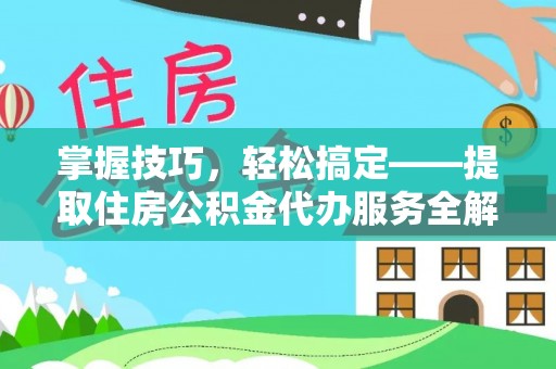 双辽掌握技巧，轻松搞定——提取住房公积金代办服务全解析
