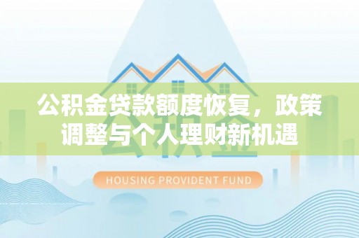 晋宁公积金贷款额度恢复，政策调整与个人理财新机遇