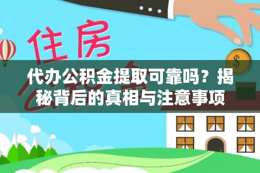 潍城代办公积金提取可靠吗？揭秘背后的真相与注意事项