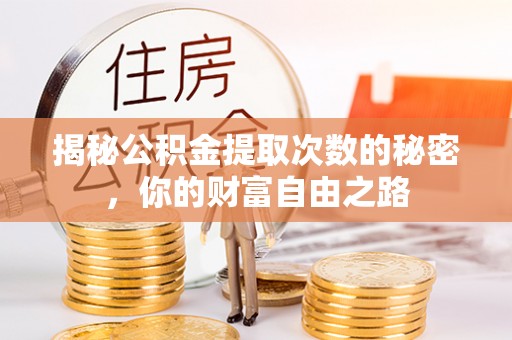魏都揭秘公积金提取次数的秘密，你的财富自由之路
