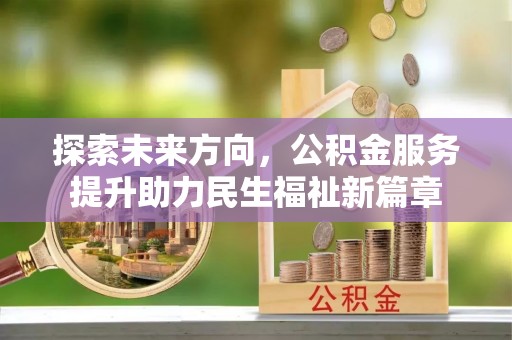 魏都探索未来方向，公积金服务提升助力民生福祉新篇章