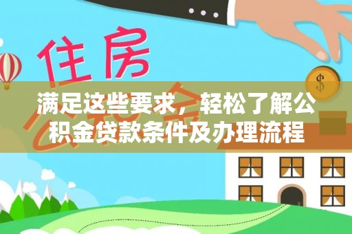 新野满足这些要求，轻松了解公积金贷款条件及办理流程