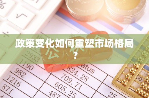 新野政策变化如何重塑市场格局？