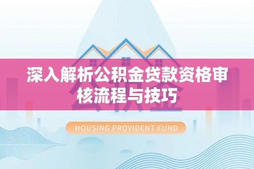 宽甸深入解析公积金贷款资格审核流程与技巧