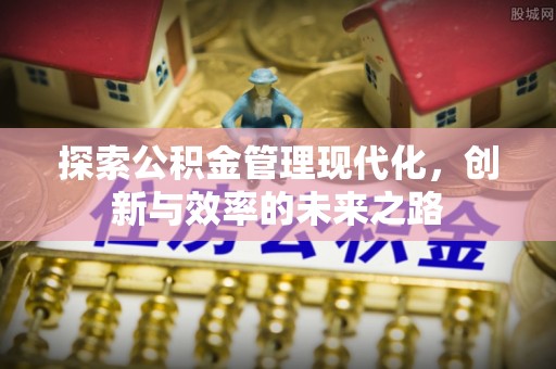 宿迁探索公积金管理现代化，创新与效率的未来之路