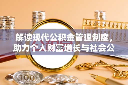 西盟解读现代公积金管理制度，助力个人财富增长与社会公平