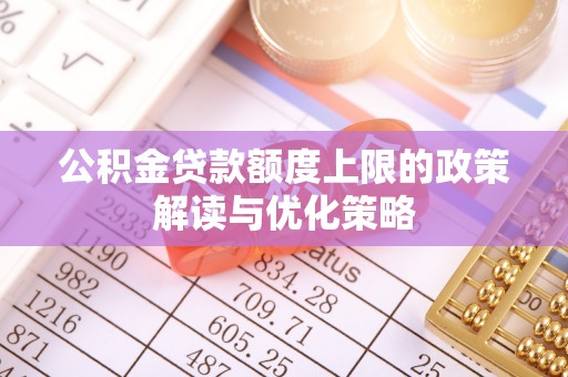 沙湾公积金贷款额度上限的政策解读与优化策略