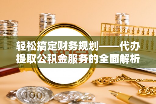 香港岛轻松搞定财务规划——代办提取公积金服务的全面解析
