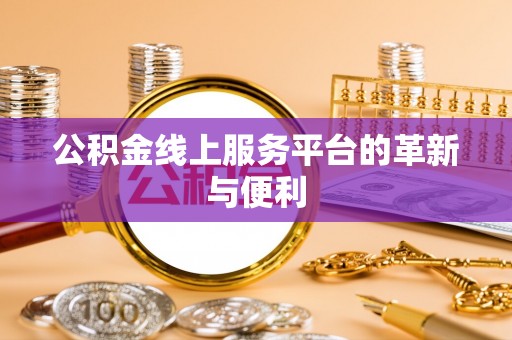 兴宾公积金线上服务平台的革新与便利