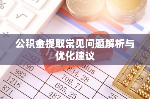 尼勒克公积金提取常见问题解析与优化建议