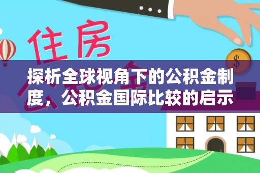 尼勒克探析全球视角下的公积金制度，公积金国际比较的启示与借鉴