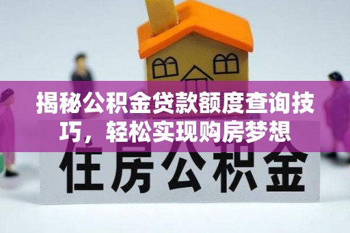 右玉揭秘公积金贷款额度查询技巧，轻松实现购房梦想