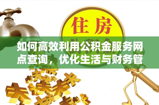 泽库如何高效利用公积金服务网点查询，优化生活与财务管理