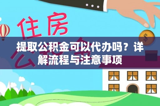 巴塘提取公积金可以代办吗？详解流程与注意事项