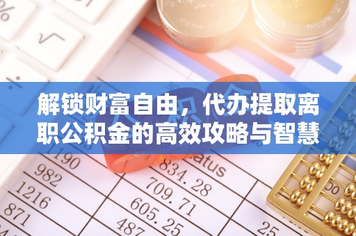 白水解锁财富自由，代办提取离职公积金的高效攻略与智慧选择