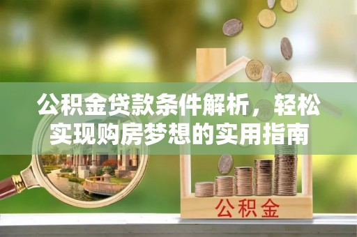 左贡公积金贷款条件解析，轻松实现购房梦想的实用指南