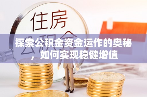 乐东探索公积金资金运作的奥秘，如何实现稳健增值
