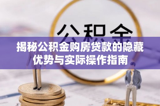 南州揭秘公积金购房贷款的隐藏优势与实际操作指南