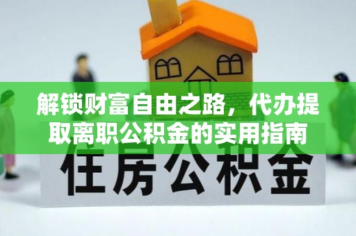 路竹解锁财富自由之路，代办提取离职公积金的实用指南