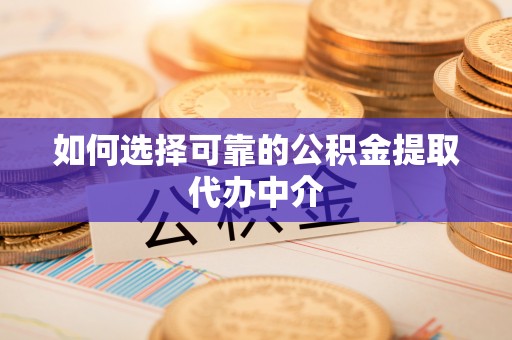 路竹如何选择可靠的公积金提取代办中介