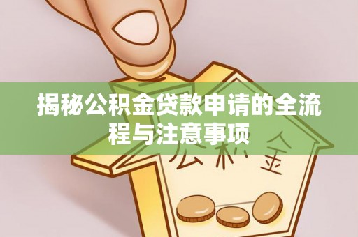 路竹揭秘公积金贷款申请的全流程与注意事项