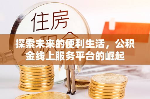 平果探索未来的便利生活，公积金线上服务平台的崛起