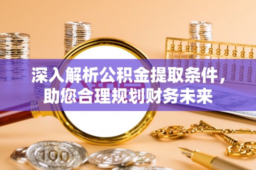 宝应深入解析公积金提取条件，助您合理规划财务未来