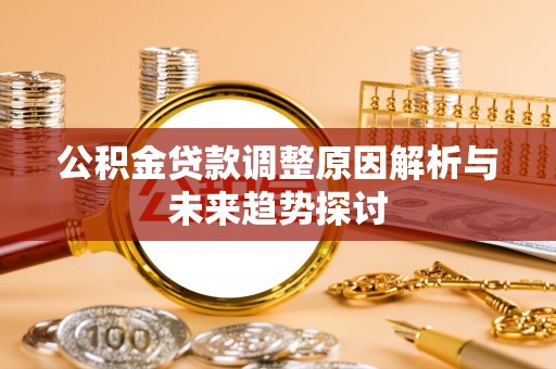 钟楼公积金贷款调整原因解析与未来趋势探讨