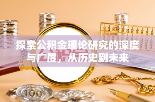 平果探索公积金理论研究的深度与广度，从历史到未来