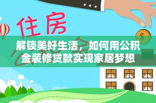平果解锁美好生活，如何用公积金装修贷款实现家居梦想