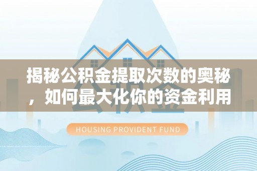 阿里山揭秘公积金提取次数的奥秘，如何最大化你的资金利用？