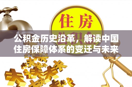 梁山公积金历史沿革，解读中国住房保障体系的变迁与未来