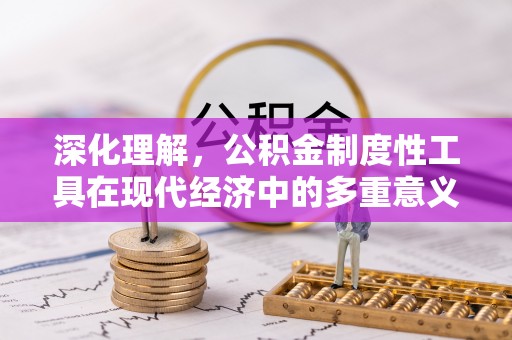 临翔深化理解，公积金制度性工具在现代经济中的多重意义