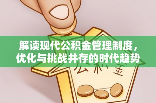 玛曲解读现代公积金管理制度，优化与挑战并存的时代趋势