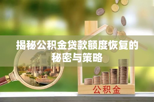 金安揭秘公积金贷款额度恢复的秘密与策略