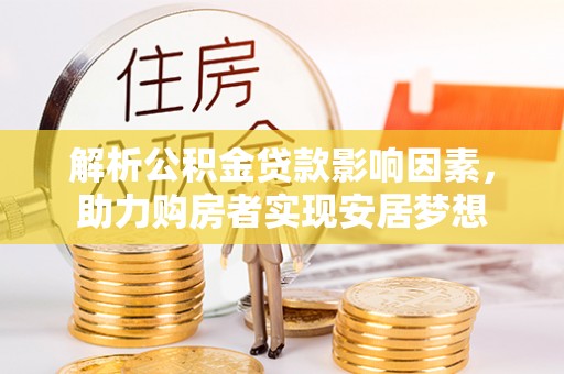 金安解析公积金贷款影响因素，助力购房者实现安居梦想