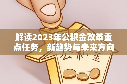 宝应解读2023年公积金改革重点任务，新趋势与未来方向