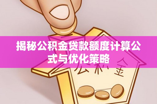 革吉揭秘公积金贷款额度计算公式与优化策略