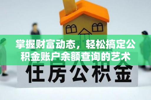 代缴掌握财富动态，轻松搞定公积金账户余额查询的艺术