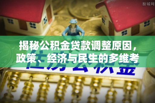 溧阳揭秘公积金贷款调整原因，政策、经济与民生的多维考量