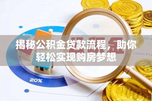 毕节揭秘公积金贷款流程，助你轻松实现购房梦想