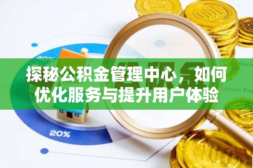 望德堂区探秘公积金管理中心，如何优化服务与提升用户体验