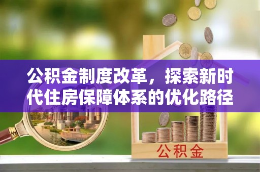 庆安公积金制度改革，探索新时代住房保障体系的优化路径