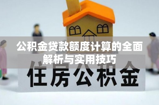 堆龙德庆公积金贷款额度计算的全面解析与实用技巧