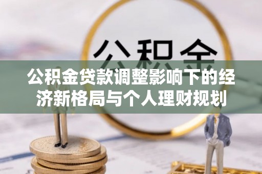 包河公积金贷款调整影响下的经济新格局与个人理财规划