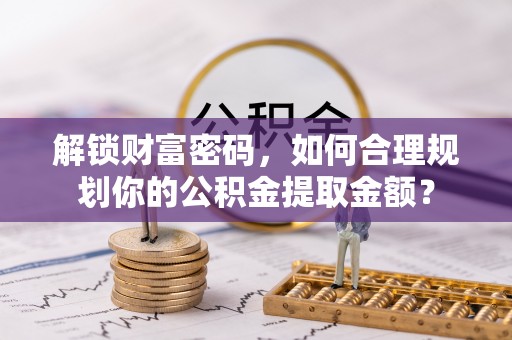 包河解锁财富密码，如何合理规划你的公积金提取金额？
