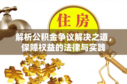 西山解析公积金争议解决之道，保障权益的法律与实践